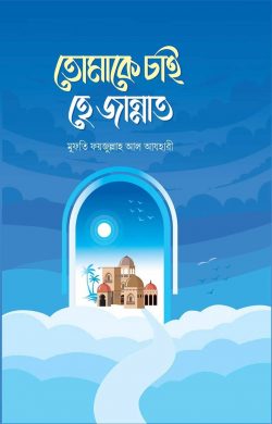 তোমাকে চাই হে জান্নাত - Tomake Chai He Jannat - মুফতি ফয়জুল্লাহ আল আযহারী